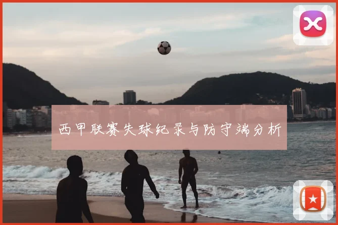 西甲联赛失球纪录与防守端分析