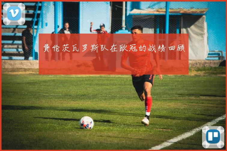 费伦茨瓦罗斯队在欧冠的战绩回顾